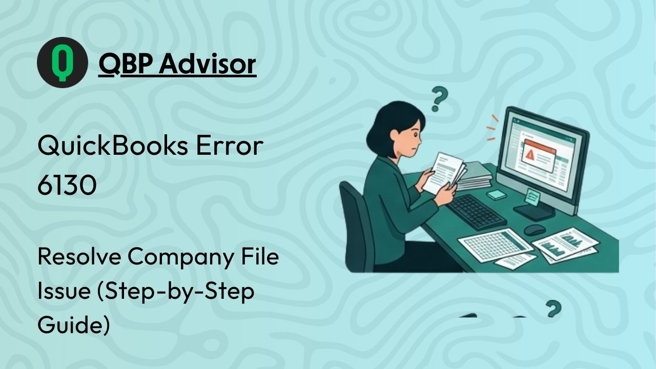 QuickBooks Error 6130: Resolve Company File Issue (Step-by-Step Guide)